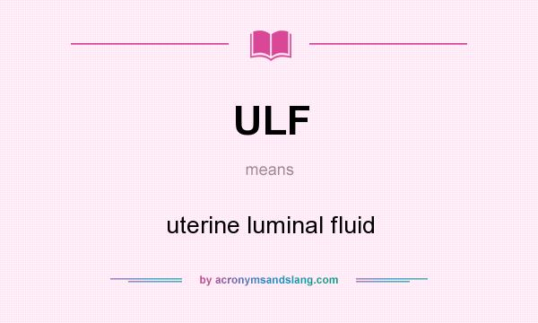 What does ULF mean? It stands for uterine luminal fluid