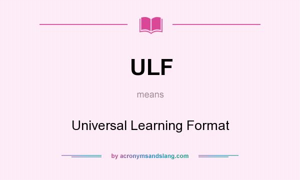 What does ULF mean? It stands for Universal Learning Format