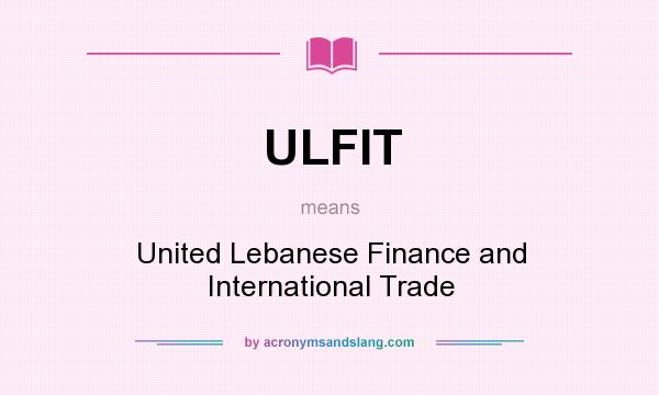 What does ULFIT mean? It stands for United Lebanese Finance and International Trade