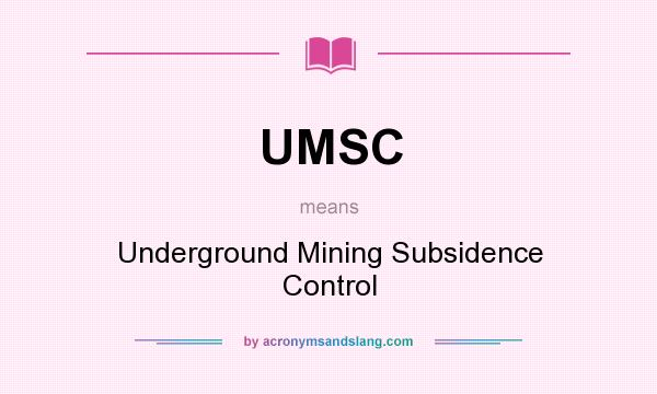 What does UMSC mean? It stands for Underground Mining Subsidence Control