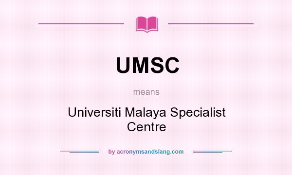 What does UMSC mean? It stands for Universiti Malaya Specialist Centre