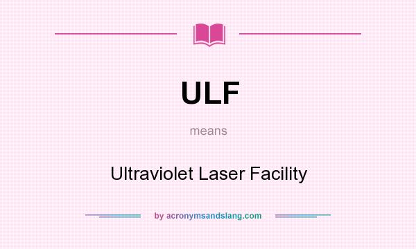 What does ULF mean? It stands for Ultraviolet Laser Facility