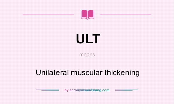 What does ULT mean? It stands for Unilateral muscular thickening