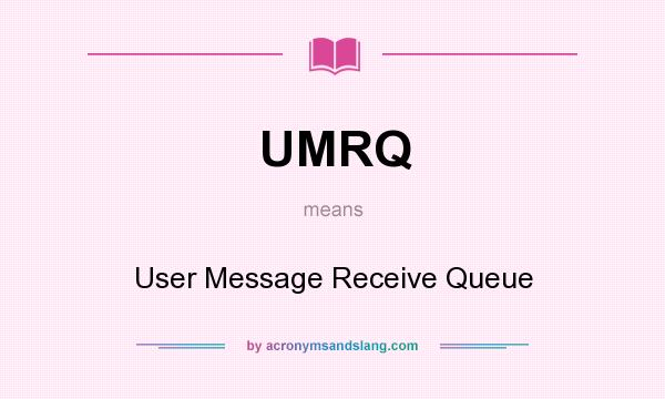What does UMRQ mean? It stands for User Message Receive Queue