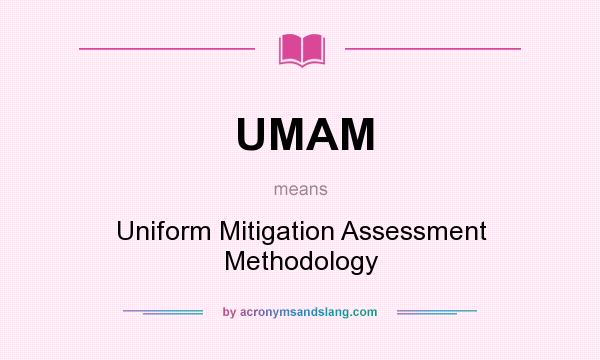 What does UMAM mean? It stands for Uniform Mitigation Assessment Methodology