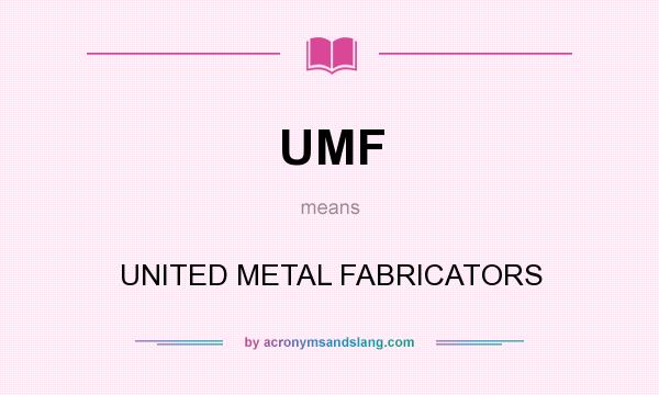 What does UMF mean? It stands for UNITED METAL FABRICATORS