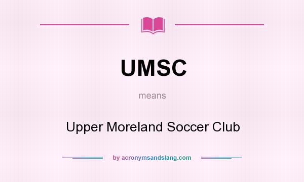 What does UMSC mean? It stands for Upper Moreland Soccer Club