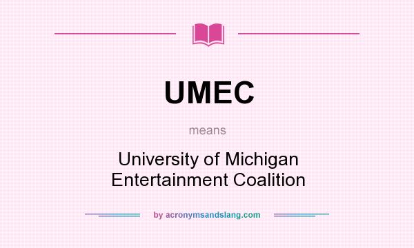 What does UMEC mean? It stands for University of Michigan Entertainment Coalition