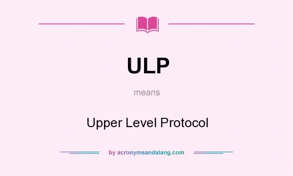 What does ULP mean? It stands for Upper Level Protocol