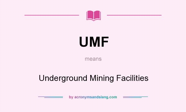 What does UMF mean? It stands for Underground Mining Facilities