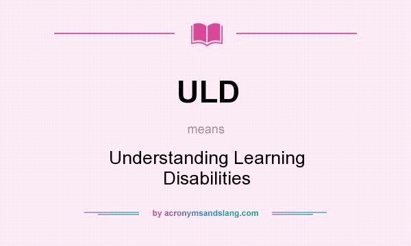 What does ULD mean? It stands for Understanding Learning Disabilities