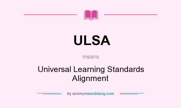 What does ULSA mean? It stands for Universal Learning Standards Alignment