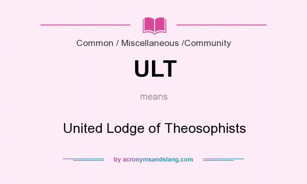 What does ULT mean? It stands for United Lodge of Theosophists