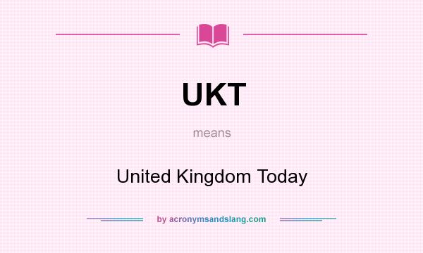 What does UKT mean? It stands for United Kingdom Today