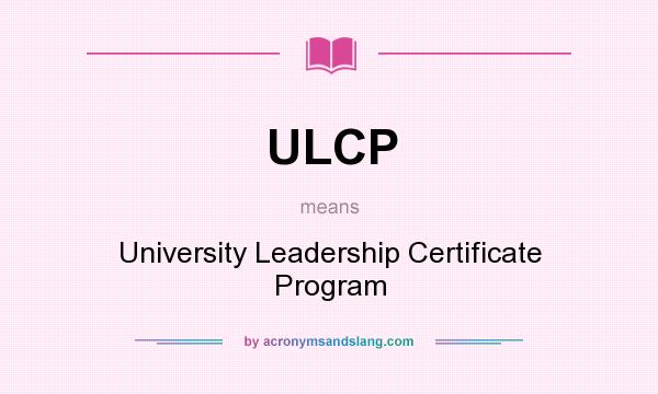 What does ULCP mean? It stands for University Leadership Certificate Program