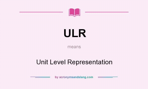 What does ULR mean? It stands for Unit Level Representation