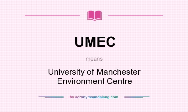 What does UMEC mean? It stands for University of Manchester Environment Centre