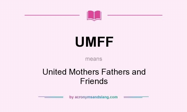 What does UMFF mean? It stands for United Mothers Fathers and Friends