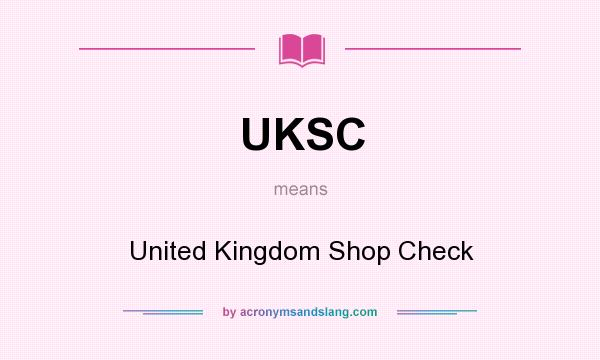 What does UKSC mean? It stands for United Kingdom Shop Check