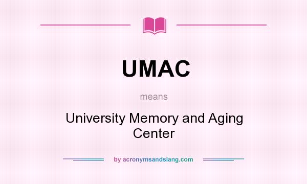 What does UMAC mean? It stands for University Memory and Aging Center
