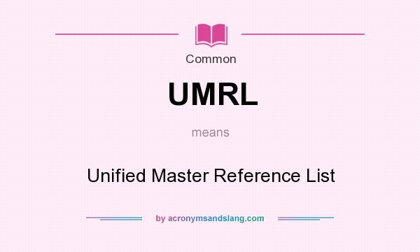 What does UMRL mean? It stands for Unified Master Reference List