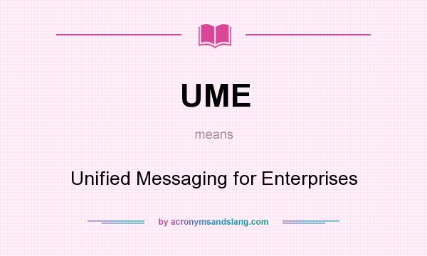 What does UME mean? It stands for Unified Messaging for Enterprises