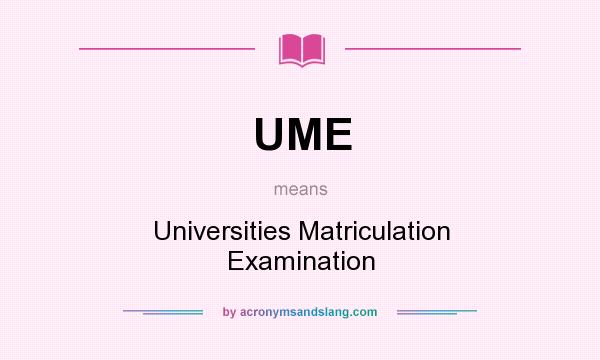 What does UME mean? It stands for Universities Matriculation Examination