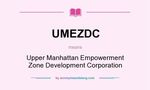 What does UMEZDC mean? It stands for Upper Manhattan Empowerment Zone Development Corporation