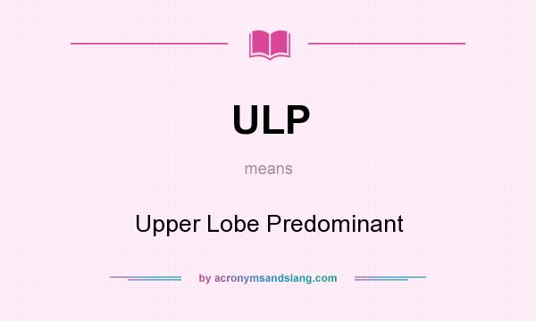 What does ULP mean? It stands for Upper Lobe Predominant