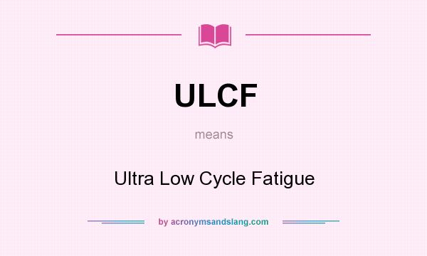 What does ULCF mean? It stands for Ultra Low Cycle Fatigue