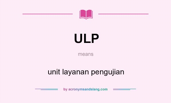 What does ULP mean? It stands for unit layanan pengujian