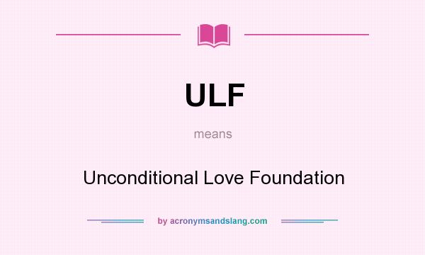 What does ULF mean? It stands for Unconditional Love Foundation