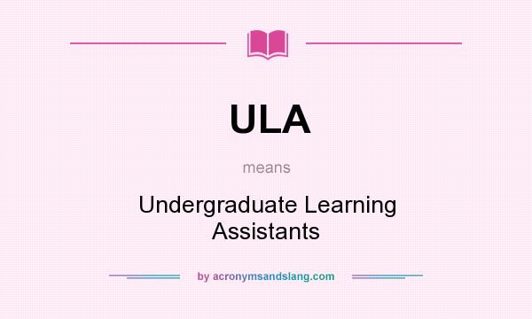 What does ULA mean? It stands for Undergraduate Learning Assistants