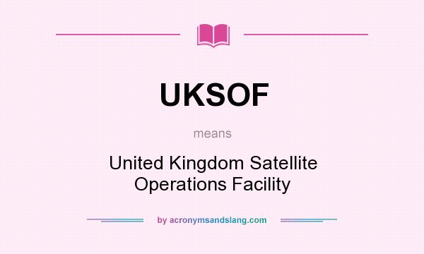 What does UKSOF mean? It stands for United Kingdom Satellite Operations Facility