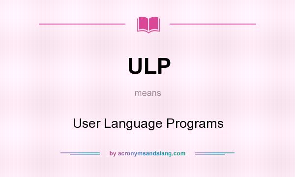 What does ULP mean? It stands for User Language Programs