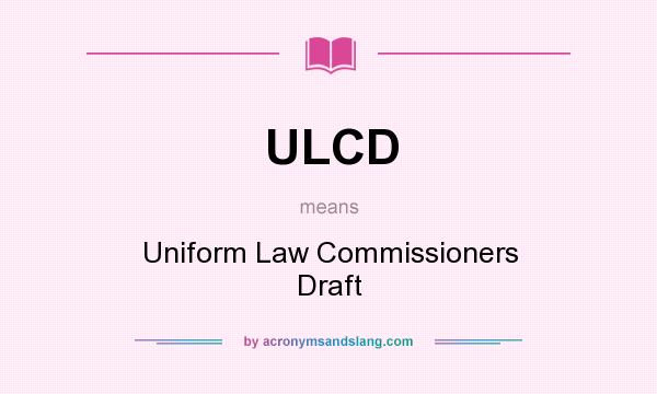 What does ULCD mean? It stands for Uniform Law Commissioners Draft