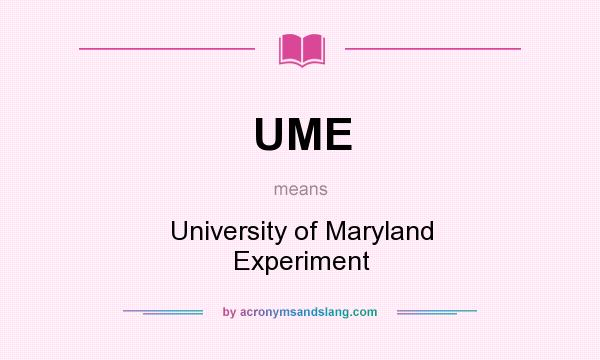 What does UME mean? It stands for University of Maryland Experiment