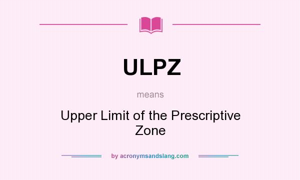 What does ULPZ mean? It stands for Upper Limit of the Prescriptive Zone
