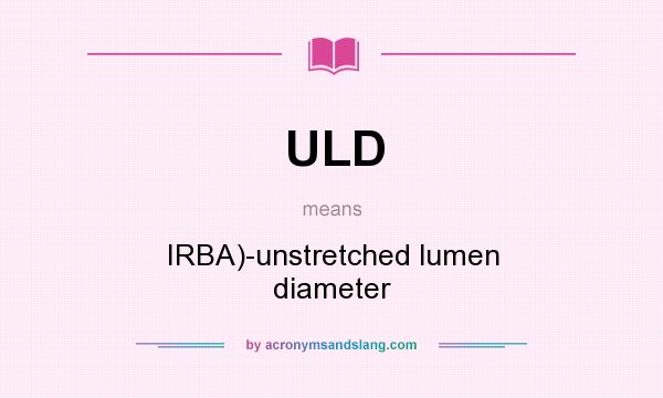 What does ULD mean? It stands for IRBA)-unstretched lumen diameter
