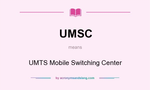 What does UMSC mean? It stands for UMTS Mobile Switching Center