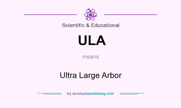 What does ULA mean? It stands for Ultra Large Arbor