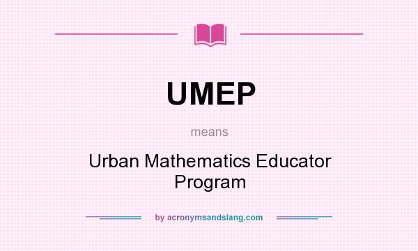 What does UMEP mean? It stands for Urban Mathematics Educator Program