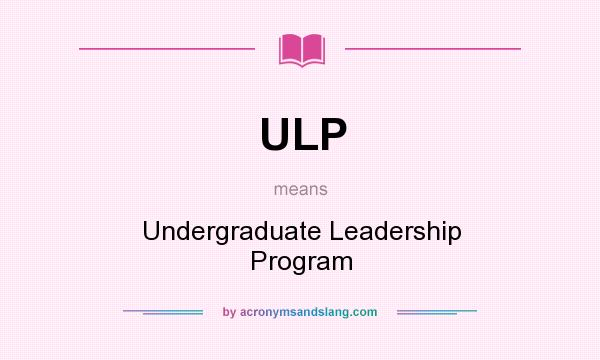 What does ULP mean? It stands for Undergraduate Leadership Program