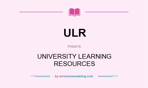 What does ULR mean? It stands for UNIVERSITY LEARNING RESOURCES