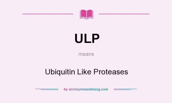 What does ULP mean? It stands for Ubiquitin Like Proteases