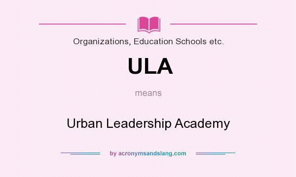What does ULA mean? It stands for Urban Leadership Academy
