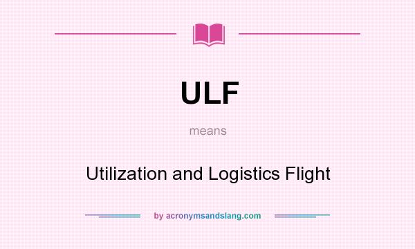 What does ULF mean? It stands for Utilization and Logistics Flight