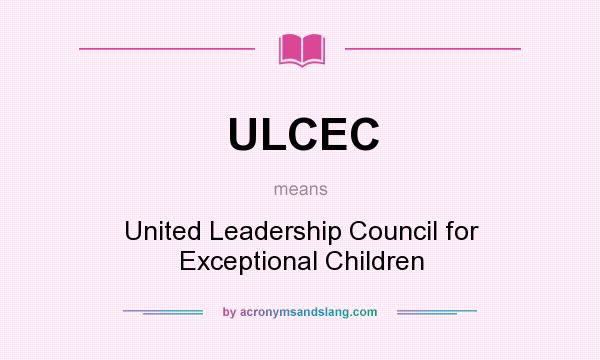 What does ULCEC mean? It stands for United Leadership Council for Exceptional Children