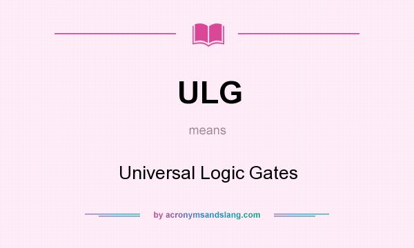 What does ULG mean? It stands for Universal Logic Gates