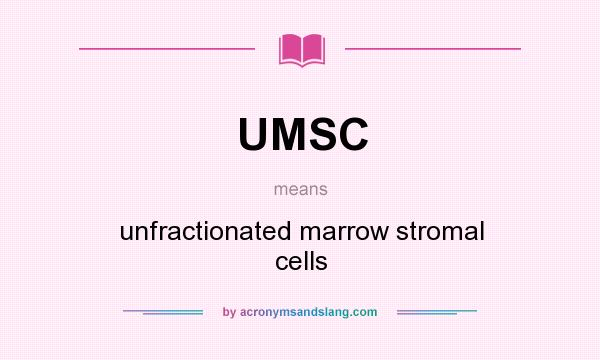 What does UMSC mean? It stands for unfractionated marrow stromal cells